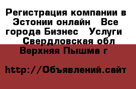 Регистрация компании в Эстонии онлайн - Все города Бизнес » Услуги   . Свердловская обл.,Верхняя Пышма г.